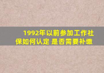 1992年以前参加工作社保如何认定 是否需要补缴